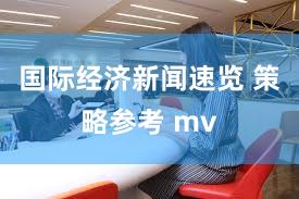 国际经济新闻速览 策略参考 mv