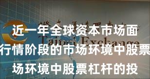 近一年全球资本市场面对结构性行情阶段的市场环境中股票杠杆的投