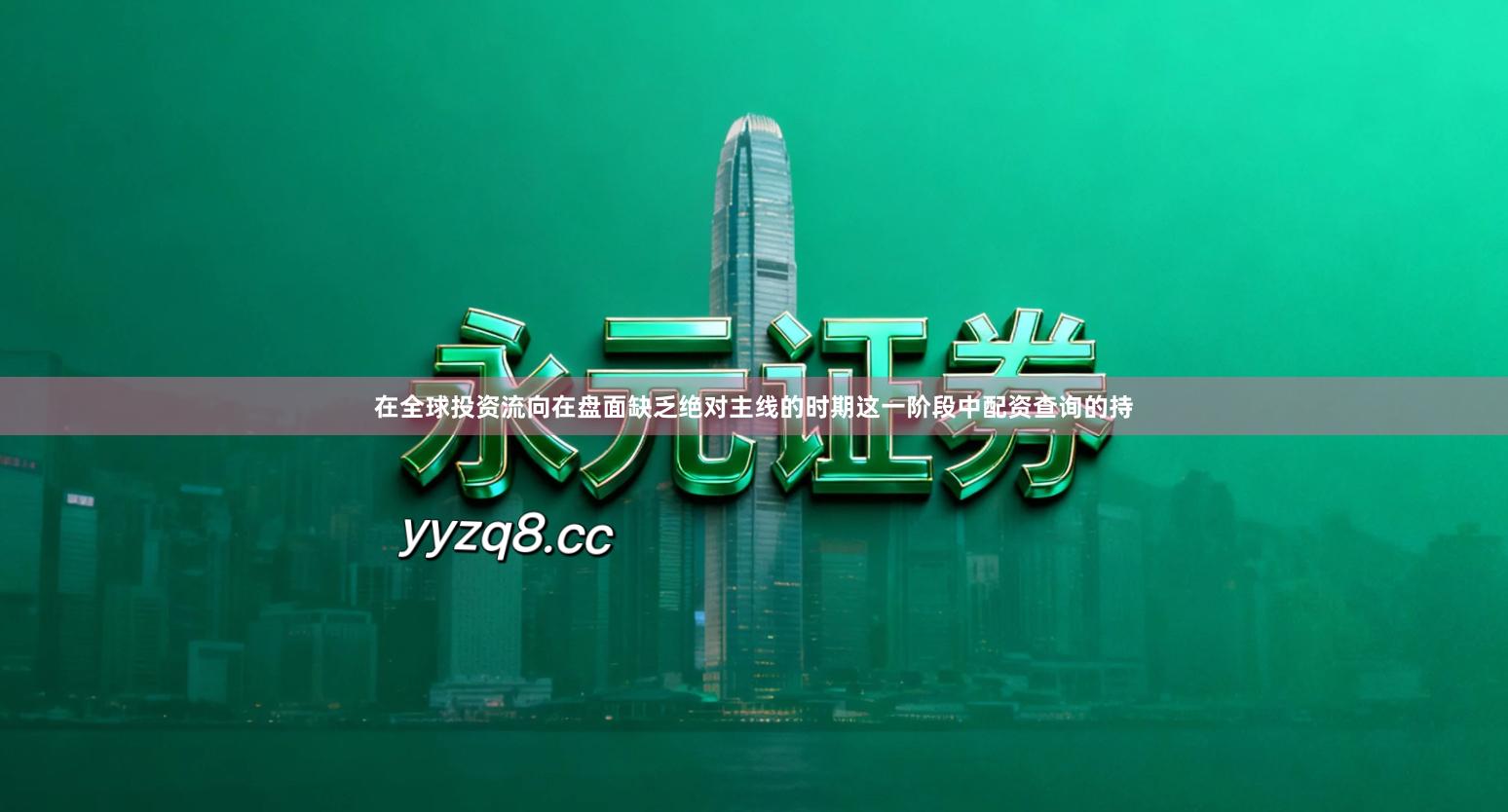 在全球投资流向在盘面缺乏绝对主线的时期这一阶段中配资查询的持